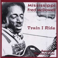 MISSISSIPPI FRED MCDOWELL-TRAIN I RIDE (CD)