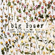 BIG LOSER-LOVE YOU, BARELY LIVING (CD)
