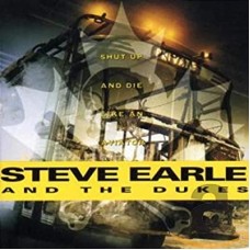 STEVE EARLE & THE DUKES-SHUT UP & DIE LIKE AN.. (CD)