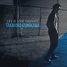 TAKAHIRO IZUMIKAWA-LIFE IS YOUR THOUGHTS (CD)