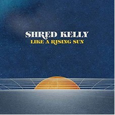 KELLY SHRED-LIKE A RISING SUN (LP)