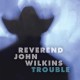 REVEREND JOHN WILKINS-TROUBLE (LP)