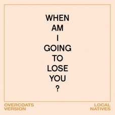 LOCAL NATIVES-WHEN AM I GONE LOSE YOU -RSD- (7")