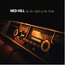 NED HILL-BY THE LIGHT OF THE RADIO (CD)