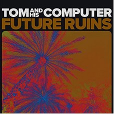 TOM AND HIS COMPUTER-FUTURE RUINS -DOWNLOAD- (LP)