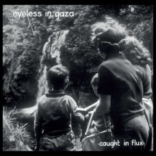 EYELESS IN GAZA-CAUGHT IN A FLUX (2LP)