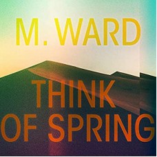 M. WARD-THINK OF SPRING-DIGISLEE- (CD)