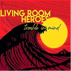 LIVING ROOM HEROES-TROUBLE IN MIND -DIGI- (CD)