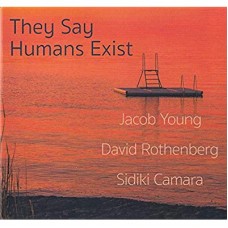 JACOB YOUNG/DAVID ROTHENBERG/SIDIKI CAMARA-THEY SAY HUMANS EXIST (CD)