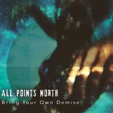 ALL POINTS NORTH-BRING YOUR OWN DEMISE (CD)