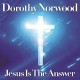 DOROTHY NORWOOD-JESUS IS THE ANSWER (CD)