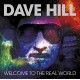 DAVE HILL-WELCOME TO THE REAL WORLD (CD)