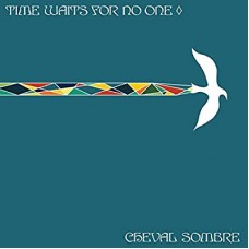 CHEVAL SOMBRE-TIME WAITS FOR NO ONE (CD)
