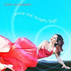 CINDY ALEXANDER-WHILE THE ANGELS SIGH (CD)