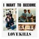 LOVE KILLS-I WANT TO BECOME (CD)