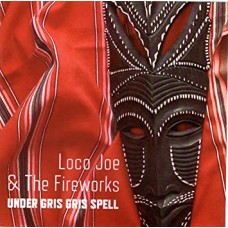 LOCO JOE & THE FIREWORKS-UNDER GRIS GRIS SPELL (CD)