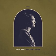 BELLA WHITE-JUST LIKE LEAVING (LP)