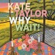 KATE TAYLOR-WHY WAIT! (CD)