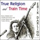 ERIK DARLING-TRUE RELIGION & TRAIN.. (CD)