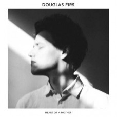 DOUGLAS FIRS-HEART OF A MOTHER (LP)