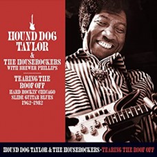 HOUND DOG TAYLOR-TEARING THE ROOF OFF:.. (2CD)