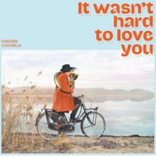 FANFARE CIOCARLIA-IT WASN'T HARD TO LOVE.. (CD)