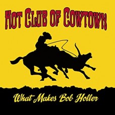 HOT CLUB OF COWTOWN-WHAT MAKES BOB HOLLER (CD)