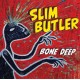 SLIM BUTLER-BONE DEEP (CD)