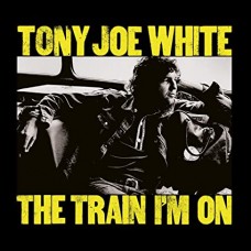 TONY JOE WHITE-TRAIN I'M ON (CD)