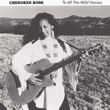 CHEROKEE ROSE-TO ALL THE WILD HORSES (CD)