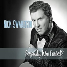 NICK SWARDSON-SERIOUSLY, WHO FARTED? (CD)