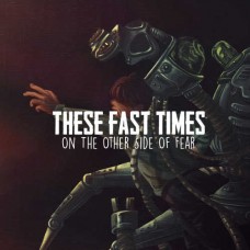 THESE FAST TIMES-ON THE OTHER SIDE OF FEAR (CD)