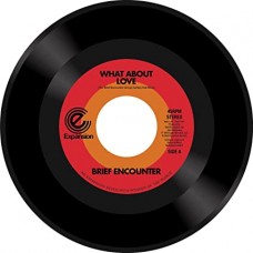 BRIEF ENCOUNTER-WHAT ABOUT LOVE / GOT.. (7")