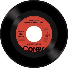 COREY BLAKE-HOW CAN I GO ON WITHOUT YOU/YOUR LOVE IS LIKE A BOOMERANG (7")