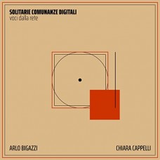 ARLO BIGAZZI & CHIARA CAPPELLI-SOLITARIE COMUNANZE DIGITALI - VOCI DALLA RETE (CD)