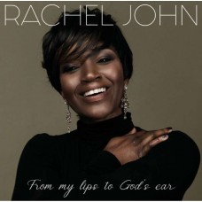RACHEL JOHN-FROM MY LIPS TO GODS EAR (CD)