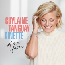 GUYLAINE TANGUAY-GINETTE A MA FACON (CD)