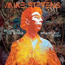 MIKE STEVENS-BREATHE IN THE WORLD BREATHE OUT MUSIC (CD)