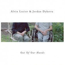 ALVIN LUCIER & JORDAN DYKSTRA-OUT OF OUR HANDS (LP)