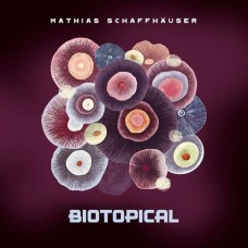 MATHIAS SCHAFFHAUSER-BIOTOPICAL (CD)