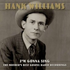 HANK WILLIAMS-I'M GONNA SING: THE MOTHER'S BEST GOSPEL RADIO RECORDINGS (2CD)