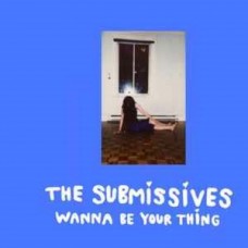 SUBMISSIVES-WANNA BE YOUR THING (LP)