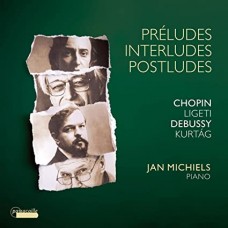JAN MICHIELS-CHOPIN, DEBUSSY, KURTAG & LIGETI: PRELUDES, INTERLUDES & POSTLUDES (2CD)