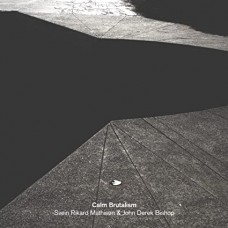 SVEIN RIKARD MATHISEN & JOHN DEREK BISHOP-CALM BRUTALISM (CD)