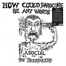 ASOCIAL AND THE BEDROVLER-HOW COULD HARDCORE BE ANY WORSE? (LP)
