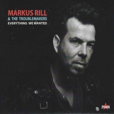 MARKUS RILL & THE TROUBLEMAKERS-EVERYTHING WE WANTED (CD)