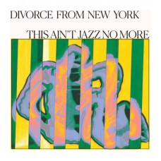 DIVORCE FROM NEW YORK-THIS AIN'T JAZZ NO MORE (LP)