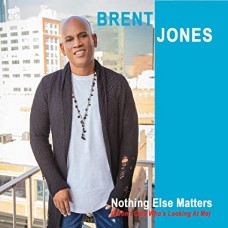 BRENT JONES-NOTHING ELSE MATTERS (I DON'T CARE WHO'S LOOKING AT ME) (CD)