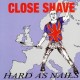 CLOSE SHAVE-HARD AS NAILS (LP)