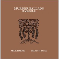 MICK HARRIS & MARTYN BATES-MURDER BALLADS (PASSAGES) (2LP)